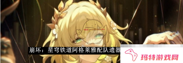 《崩坏：星穹铁道》阿格莱雅配队遗器词条推荐攻略